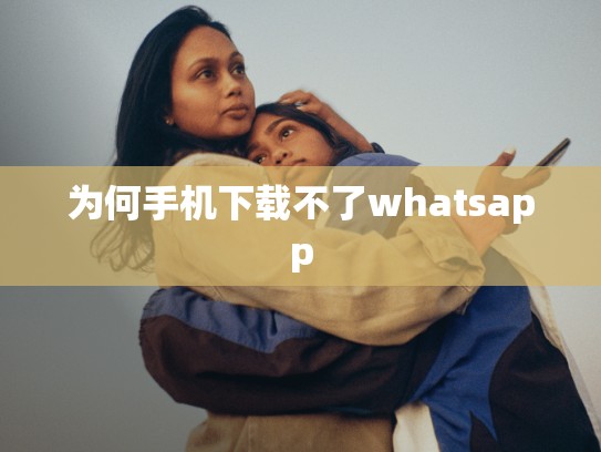 为何手机下载不了whatsapp