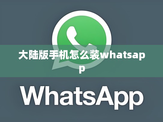 大陆版手机怎么装whatsapp