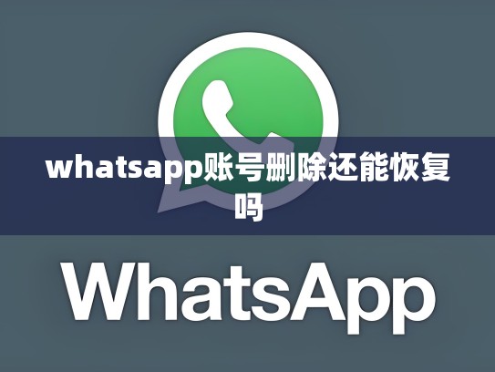 whatsapp账号删除还能恢复吗