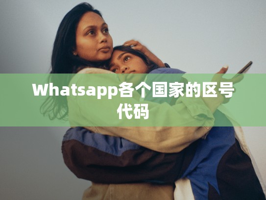 Whatsapp各个国家的区号代码