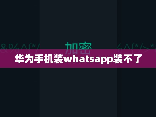 华为手机装whatsapp装不了