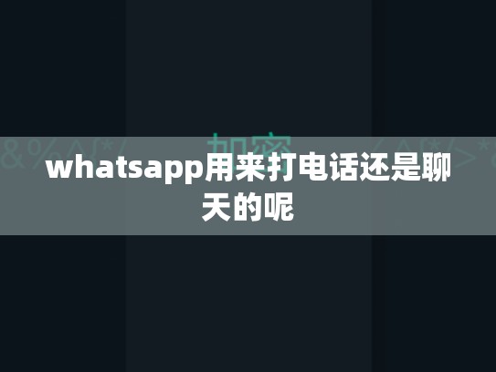whatsapp用来打电话还是聊天的呢