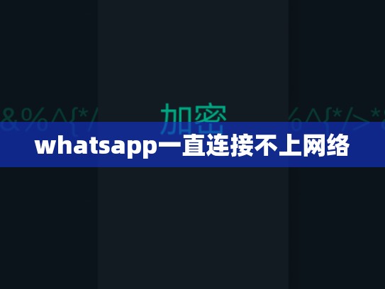 whatsapp一直连接不上网络