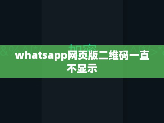 whatsapp网页版二维码一直不显示