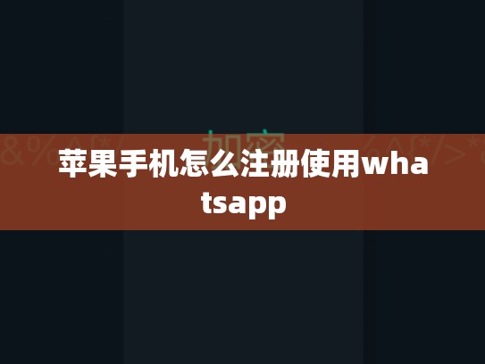 苹果手机怎么注册使用whatsapp