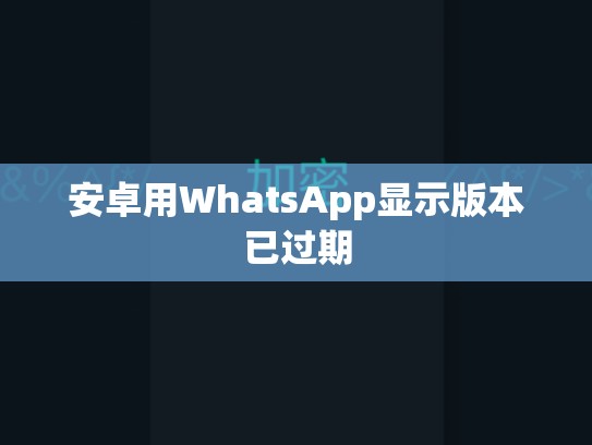 安卓用WhatsApp显示版本已过期