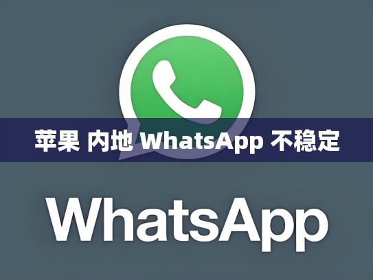 苹果 内地 WhatsApp 不稳定