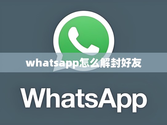 whatsapp怎么解封好友