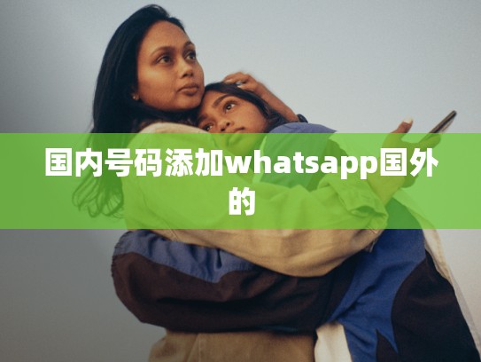 国内号码添加whatsapp国外的