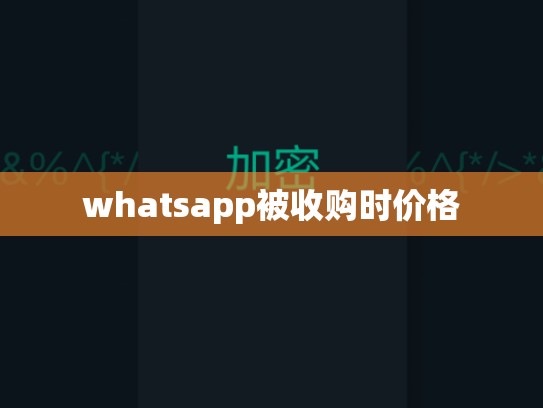 whatsapp被收购时价格