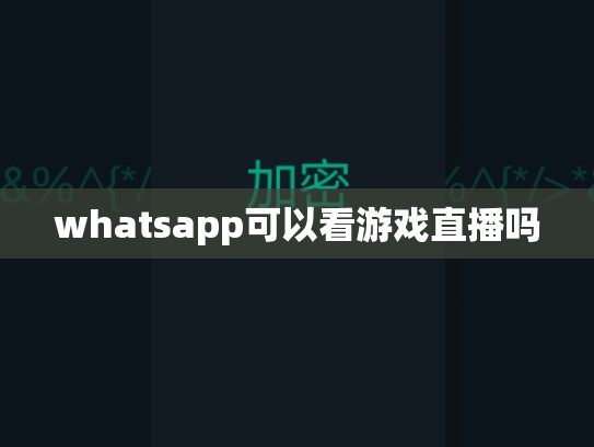 whatsapp可以看游戏直播吗