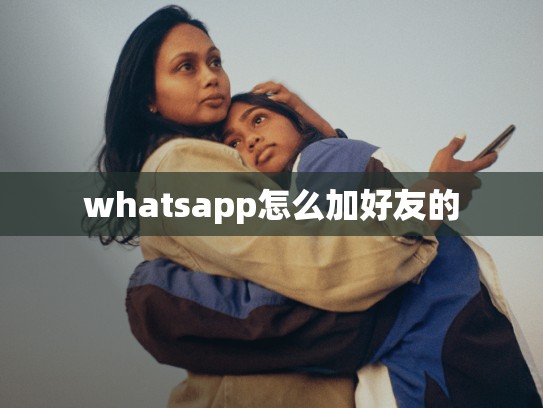 whatsapp怎么加好友的