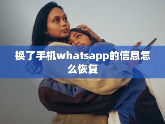 换了手机whatsapp的信息怎么恢复