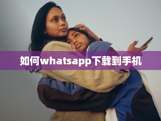 如何whatsapp下载到手机