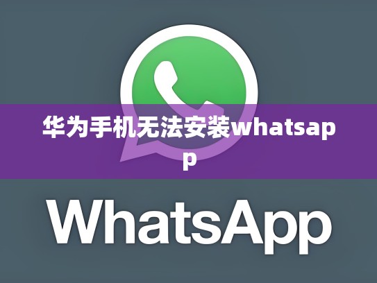 华为手机无法安装whatsapp