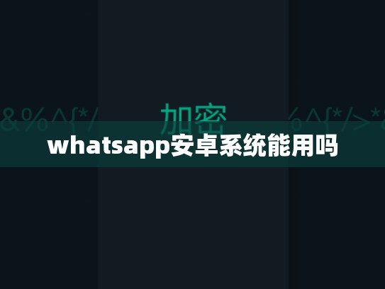 whatsapp安卓系统能用吗