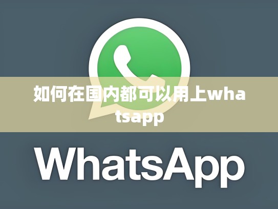 如何在国内都可以用上whatsapp