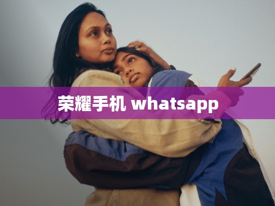 荣耀手机 whatsapp