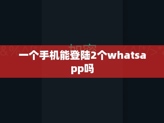 一个手机能登陆2个whatsapp吗
