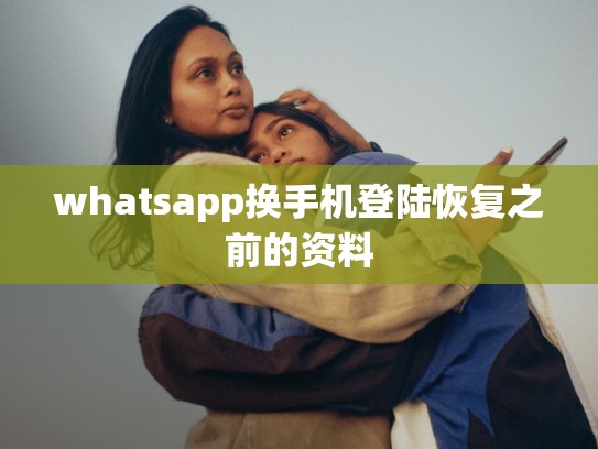 whatsapp换手机登陆恢复之前的资料