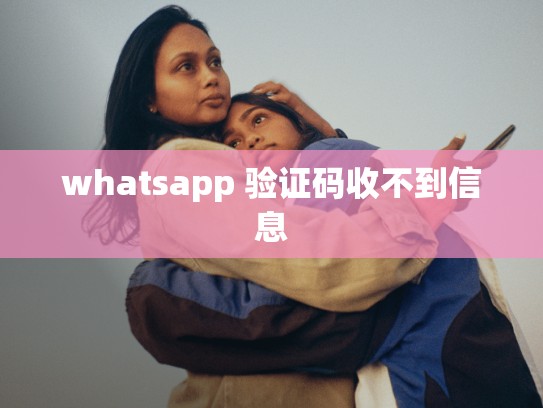 whatsapp 验证码收不到信息