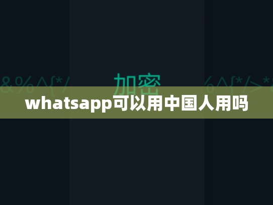 whatsapp可以用中国人用吗
