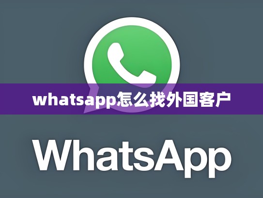 whatsapp怎么找外国客户
