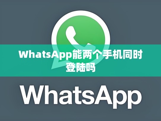 WhatsApp能两个手机同时登陆吗