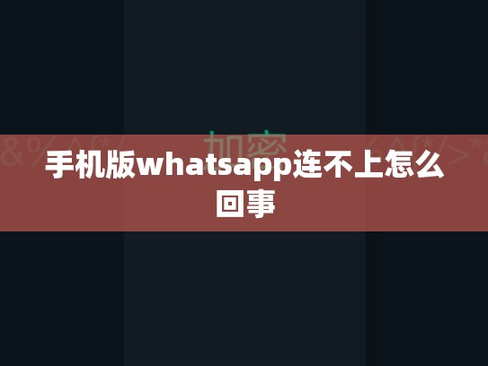 手机版whatsapp连不上怎么回事
