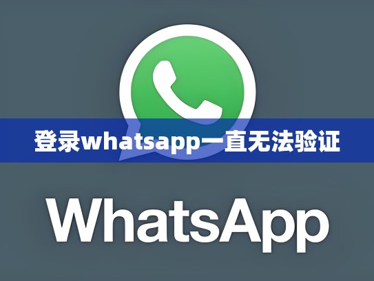 登录whatsapp一直无法验证