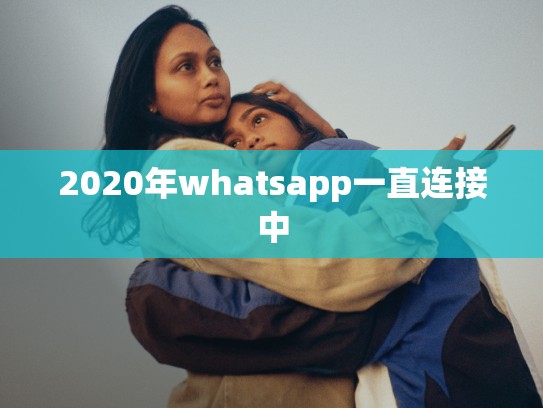 2020年whatsapp一直连接中