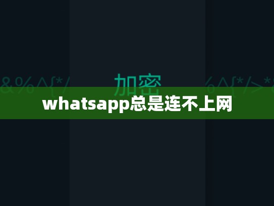 whatsapp总是连不上网