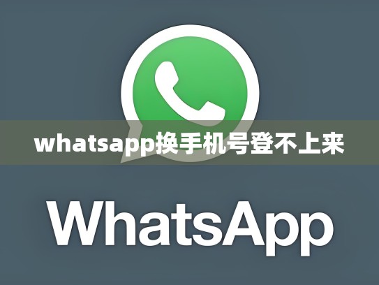 whatsapp换手机号登不上来