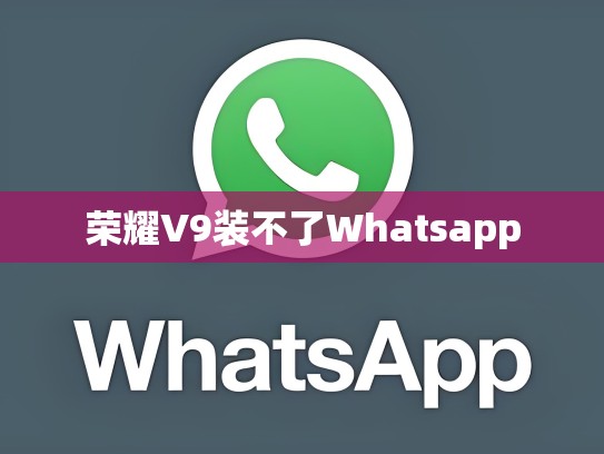 荣耀V9装不了Whatsapp