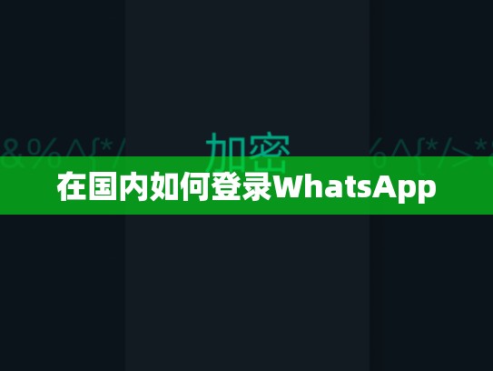 在国内如何登录WhatsApp