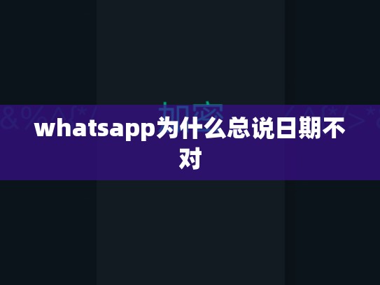 whatsapp为什么总说日期不对