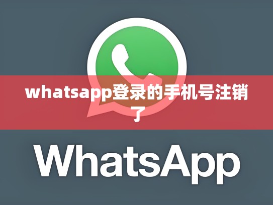 whatsapp登录的手机号注销了