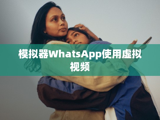 模拟器WhatsApp使用虚拟视频