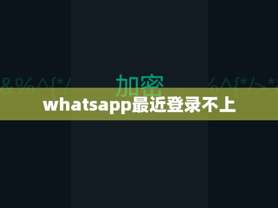 whatsapp最近登录不上