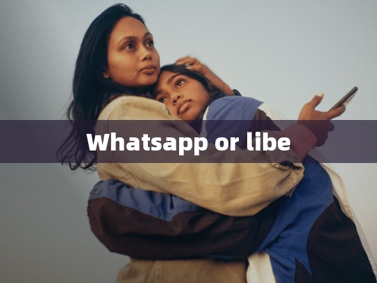 Whatsapp or libe