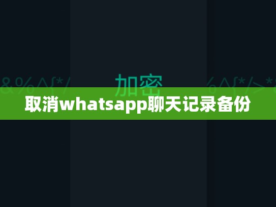 取消whatsapp聊天记录备份