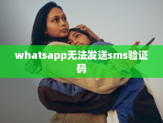 whatsapp无法发送sms验证码