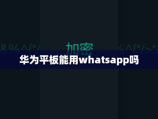 华为平板能用whatsapp吗