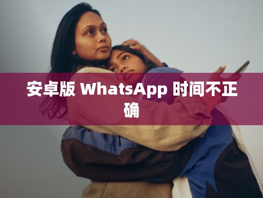 安卓版 WhatsApp 时间不正确