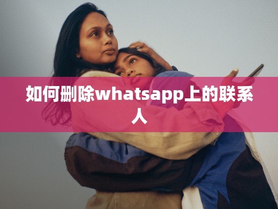 如何删除whatsapp上的联系人