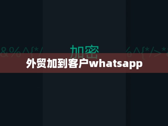 外贸加到客户whatsapp