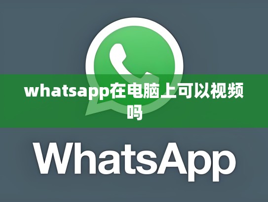 whatsapp在电脑上可以视频吗