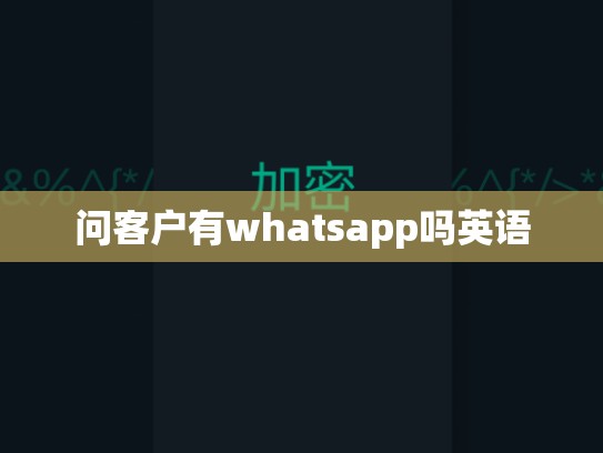 问客户有whatsapp吗英语