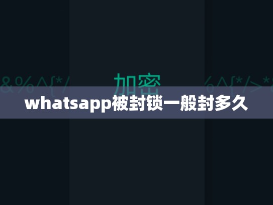 whatsapp被封锁一般封多久