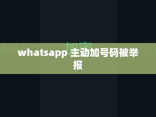 whatsapp 主动加号码被举报